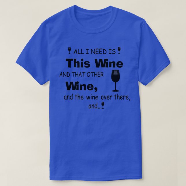 I Need Is This Wine And That Other Wine T-Shirt (Design Front)