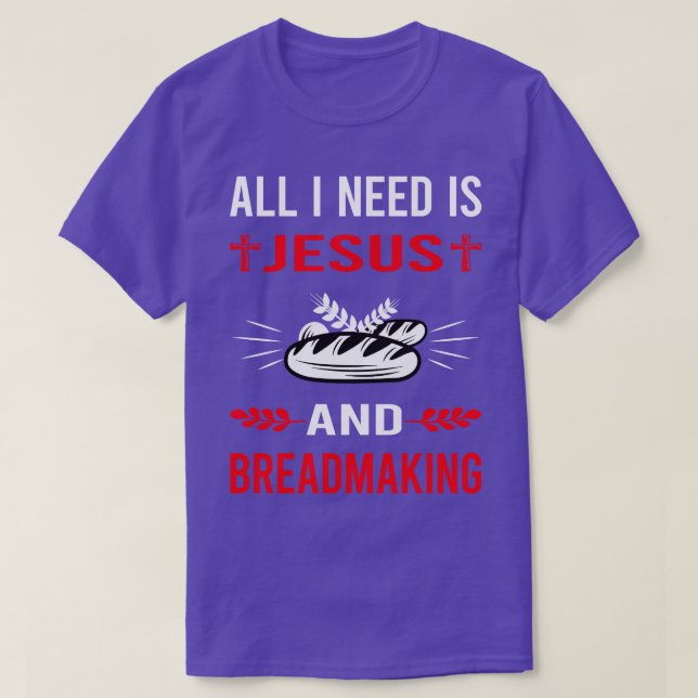 I Need Jesus And Breadmaking Bread Making T-Shirt (Design Front)