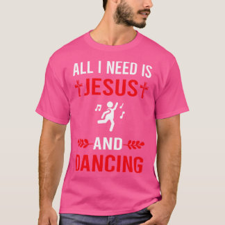 I Need Jesus And Dancing Dance Dancer T-Shirt