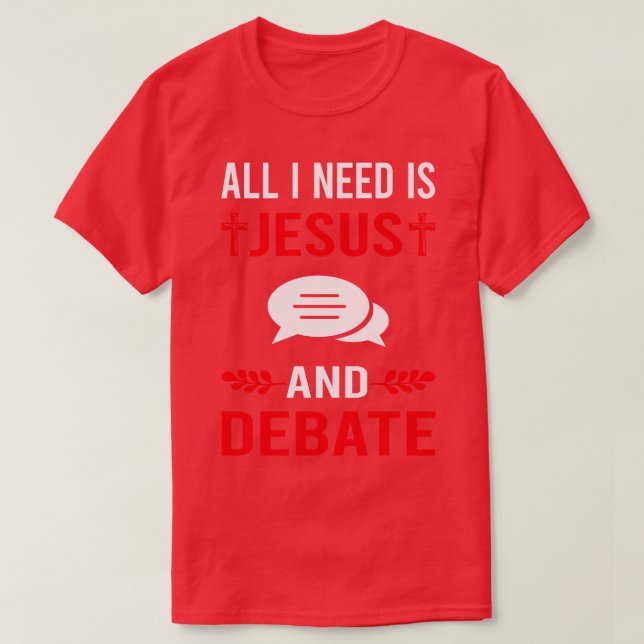 I Need Jesus And Debate T-Shirt (Design Front)