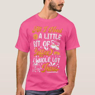 I Need Little Bit Of Coffee & A Hole Lot Of Jesus T-Shirt