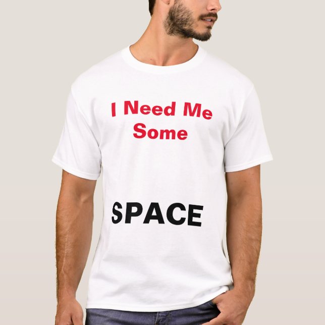 I Need Me Some Space T-Shirt (Front)