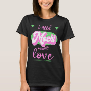 I Need Mochi Not Love  Anti Valentine's T-Shirt