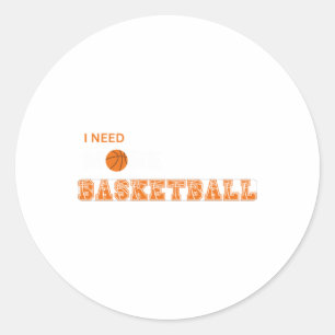I Need More Basketball Classic Round Sticker