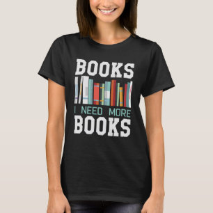 I Need More Books  Book  Reading Student Librarian T-Shirt