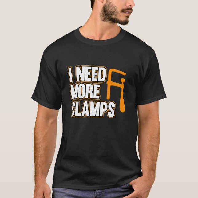 I Need More Clamps Carpenter Carpentry Woodworking T-Shirt (Front)