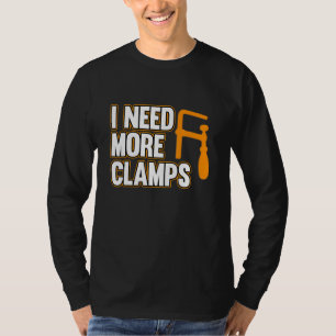 I Need More Clamps Carpenter Carpentry Woodworking T-Shirt