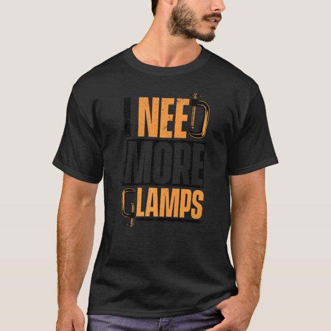 I Need More Clamps Carpenter   T-Shirt (Front)