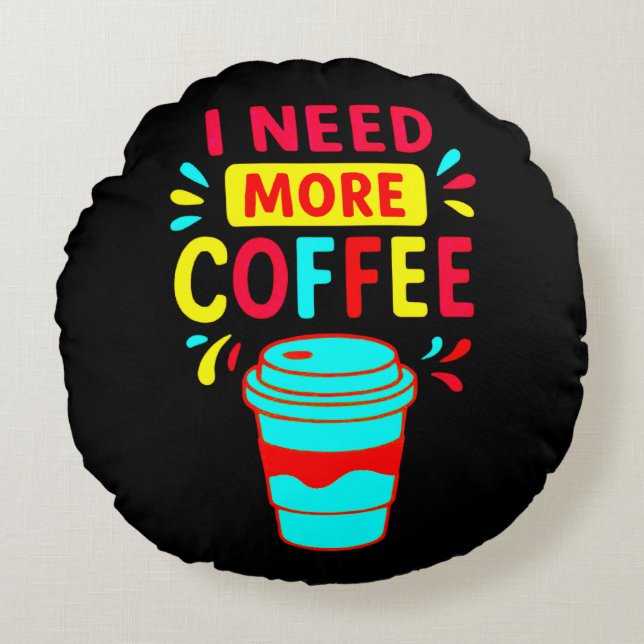 I NEED MORE COFFEE ROUND CUSHION (Front)