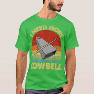 I Need More Cowbell Funny Drummer Lover Humourous T-Shirt