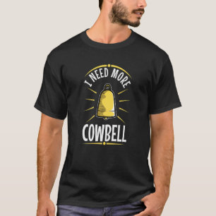 I Need More Cowbell T-Shirt
