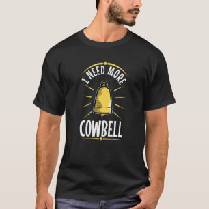 I Need More Cowbell T-Shirt