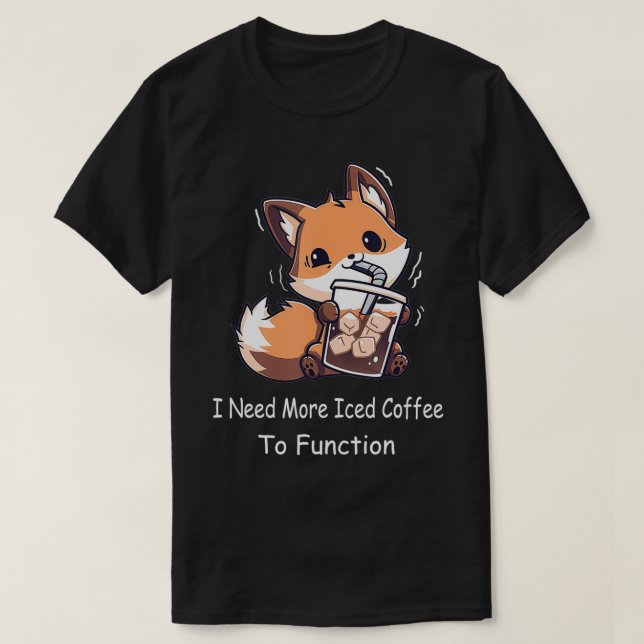I Need More Iced Coffee To Function Funny Fo Drink T-Shirt (Design Front)