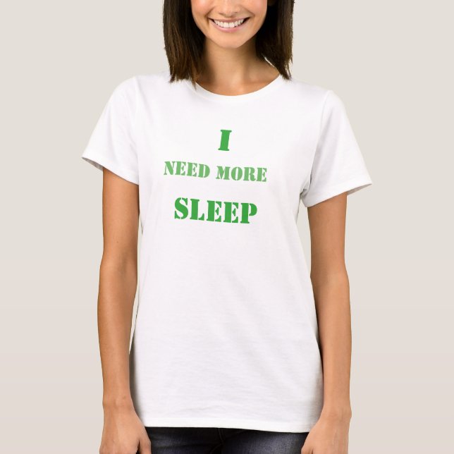 "I Need More Sleep" T-Shirt (Front)