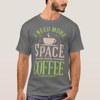 I need more space and coffee Colourful version on  T-Shirt