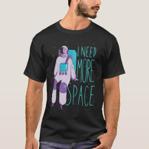 I Need More Space And Galaxies Space Astronaut T-Shirt