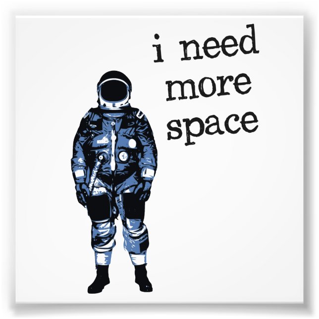 I Need More Space Astronaut Photo Print (Front)
