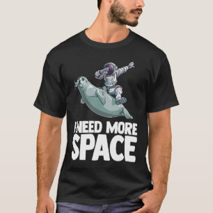 I Need More Space Astronaut Sea Lion Science Geek T-Shirt