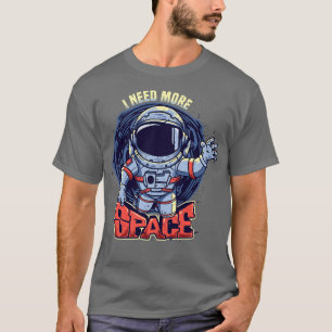 I Need More Space Astronaut T-Shirt