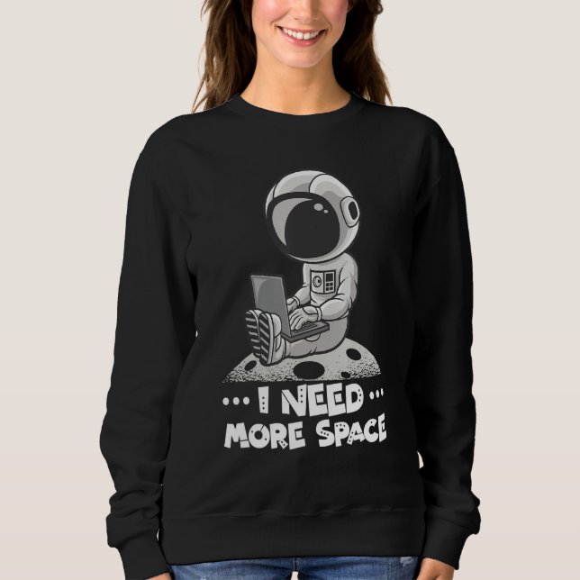 I Need More Space Astronomy Astronaut Space Moon P Sweatshirt (Front)