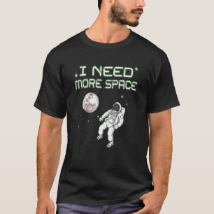 I Need More Space Cool Astronauts For Kids I Need T-Shirt
