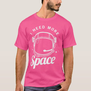 I Need More Space Funny Outer Space Themed Science T-Shirt