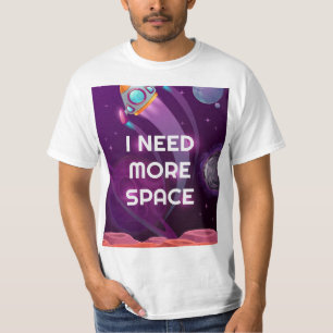 I need more space, funny t-shirt