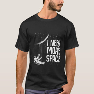 I Need More Space Outer Space Themed Science Moon T-Shirt