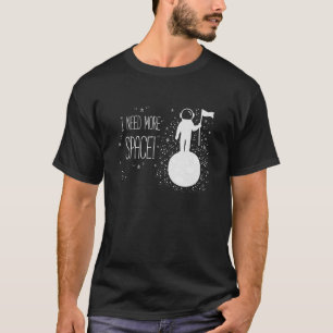 I Need More Space, Outer Space Themed Science T-Shirt