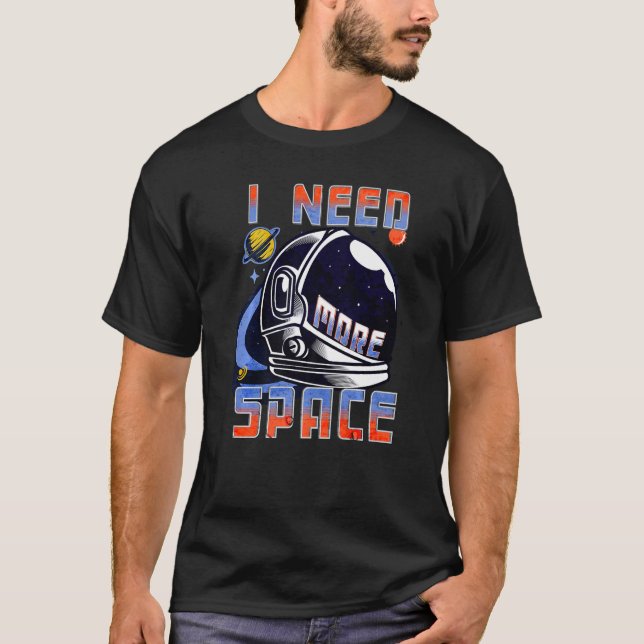 I Need More Space Science Funny Galaxy Quote Outer T-Shirt (Front)