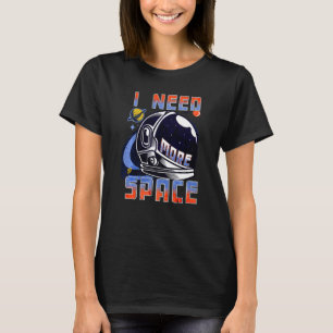 I Need More Space Science Funny Galaxy Quote Outer T-Shirt