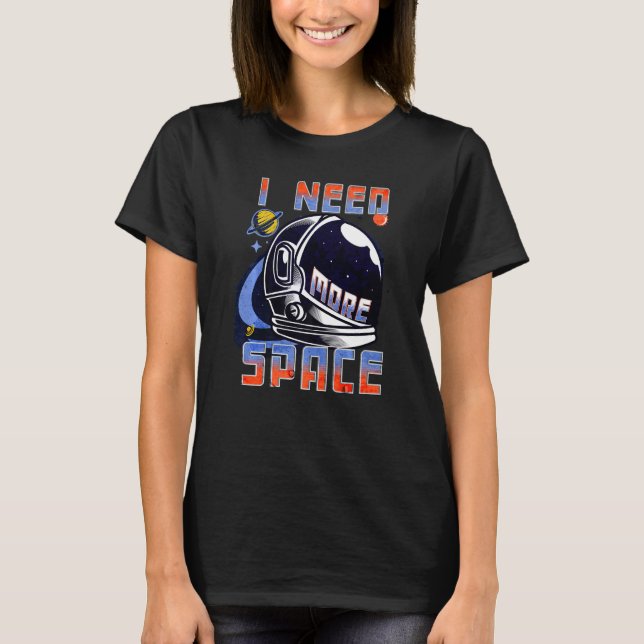 I Need More Space Science Funny Galaxy Quote Outer T-Shirt (Front)