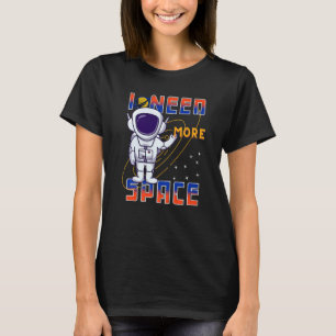 I Need More Space Science Galaxy Quote Astronauts T-Shirt