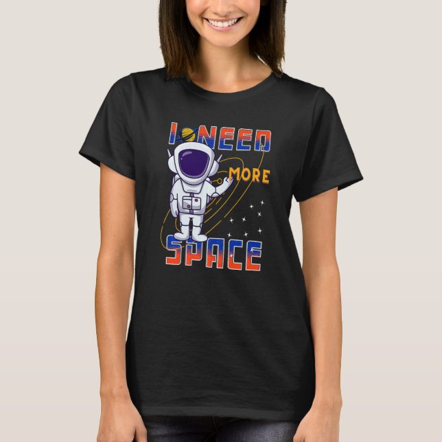 I Need More Space Science Galaxy Quote Astronauts  T-Shirt (Front)