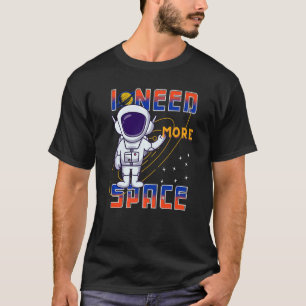 I Need More Space Science Galaxy Quote Astronauts T-Shirt