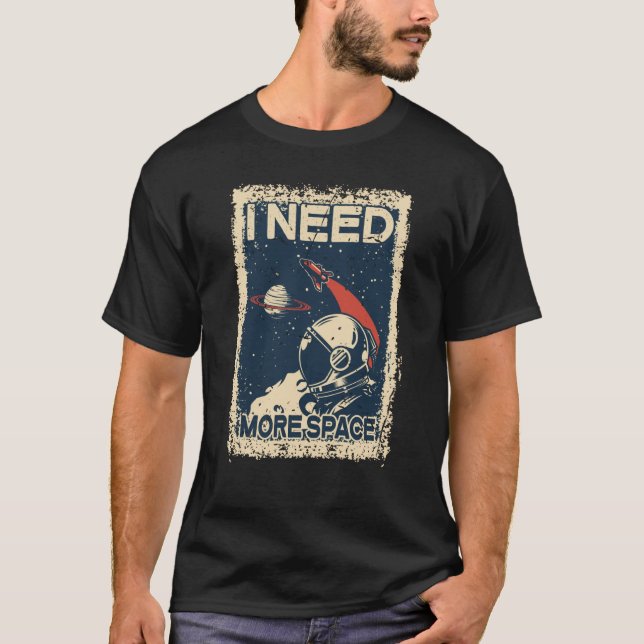 I Need More Space Shirt Astronaut Spaceman Spacesh (Front)