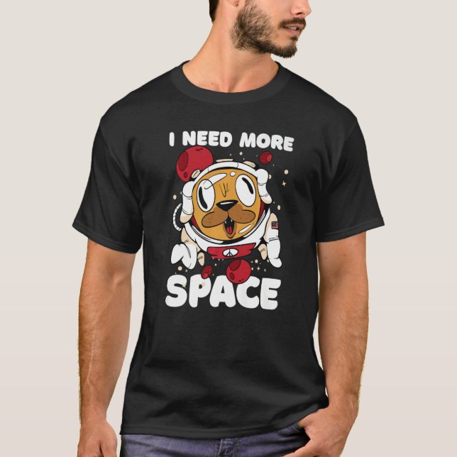 I need more Space with a Dog Astronaut T-Shirt (Front)
