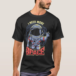 I need more space with astronaut T-Shirt
