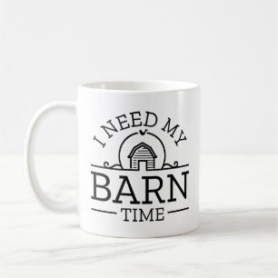 I Need My Barn Time Coffee Mug