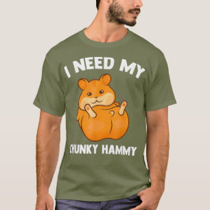 I Need My Chunky Hammy Hamster Lover Funny T-Shirt