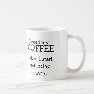 I need my COFFEE before pretending to work. Mug