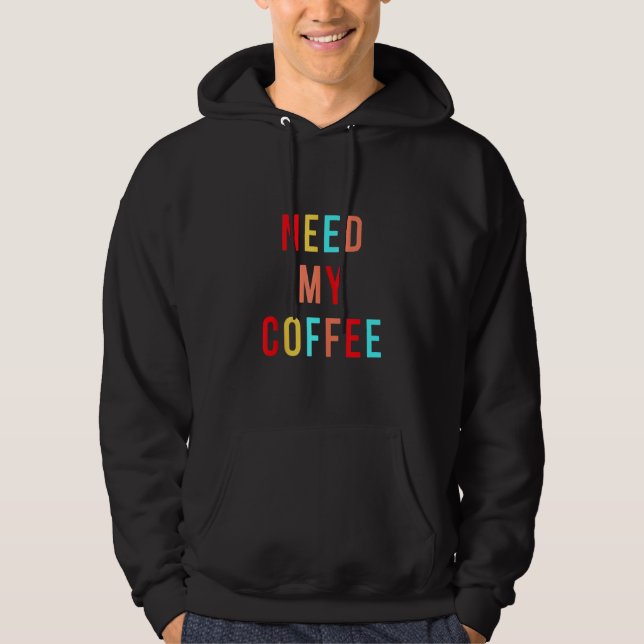 I Need My Coffee  Colourful Vibe Caffeine Addicted Hoodie (Front)