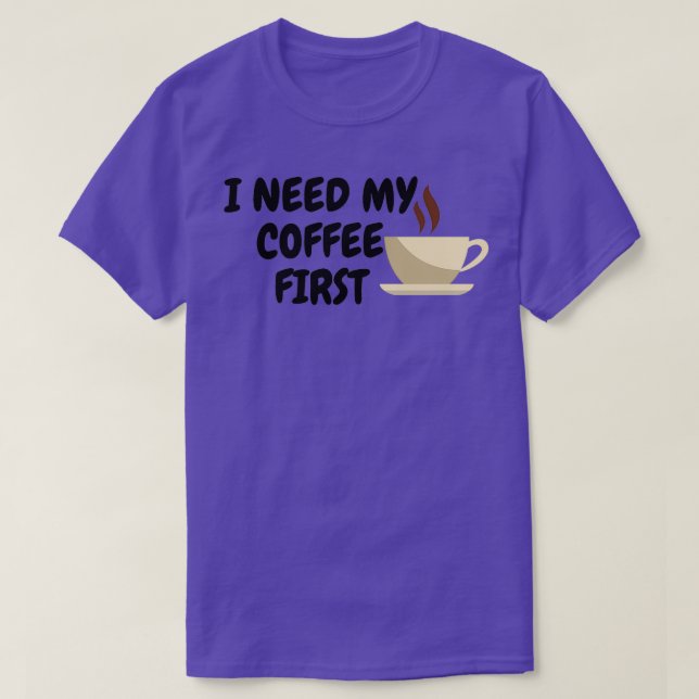 I Need My Coffee First T-Shirt (Design Front)