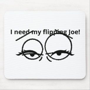 I need my flipping Joe! Mouse Mat