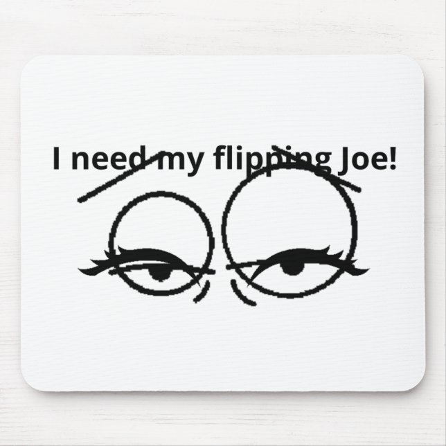 I need my flipping Joe! Mouse Mat (Front)