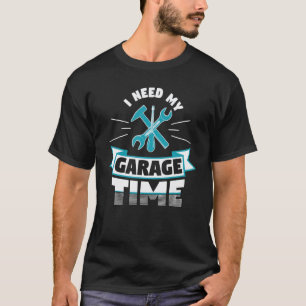 I Need My Garage Time Car Mechanic Car Enthusiasts T-Shirt