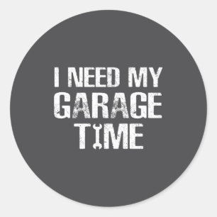 I Need My Garage Time Funny Repairman Humor Classic Round Sticker