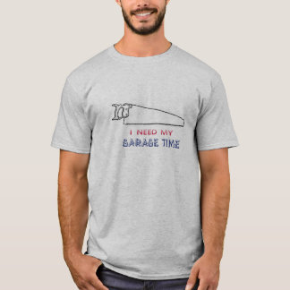I Need My Garage Time T-Shirt