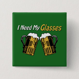 I Need My Glasses Beer Humour Button