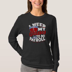 I need my glasses to do payroll - wine glasses T-Shirt